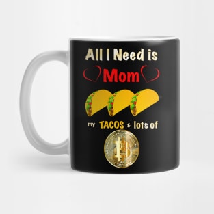 All I Need is Mom, Tacos and Lots of Bitcoin Mug